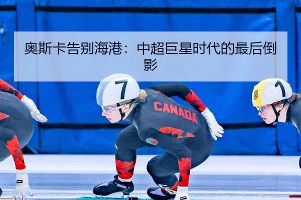 奥斯卡告别海港：中超巨星时代的最后倒影